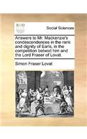 Answers to Mr. Mackenzie's condescendences in the rank and dignity of Earls, in the competition betwixt him and the Lord Fraser of Lovat.