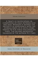 A Treaty of Pacification or Conditions of Peace Between God and Man. Wherein Is Shewed the Necessity of Repentance with the Severall Parts of It, with Other Things Fit for These Disconsolate Times. the Second Impression. Enlarged by the Author H.J.
