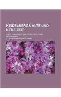 Heidelbergs Alte Und Neue Zeit; Stadt, Universitat, Bibliothek, Schlo Und Umgebungen