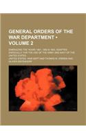 General Orders of the War Department (Volume 2); Embracing the Years 1861, 1862 & 1863. Adapted Especially for the Use of the Army and Navy of the Uni