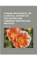 Athenae Britannicae; Or, a Critical History of the Oxford and Cambrige Writers and Writings
