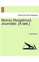 Murray Murgatroyd, Journalist. [A Tale.]: (English)