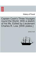 Captain Cook's Three Voyages Round the World. with a Sketch of His Life. Edited by Lieutenant Charles R. Low. [With Plates.]
