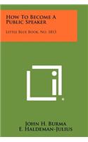How To Become A Public Speaker: Little Blue Book, No. 1813