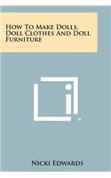 How To Make Dolls, Doll Clothes And Doll Furniture