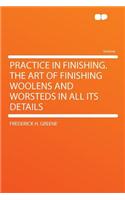 Practice in Finishing. the Art of Finishing Woolens and Worsteds in All Its Details