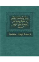 The History of Totnes Priory & Medieval Town, Devonshire, Together with the Sister Priory of Tywardreath, Cornwall; Comp. from Original Records - Prim
