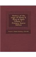 History of the Reign of Philip II, King of Spain Volume 1: (English)