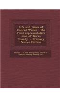 Life and Times of Conrad Weiser: The First Representative Man of Berks County