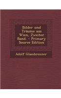 Bilder Und Traume Aus Wien, Zweiter Band. - Primary Source Edition: (German)