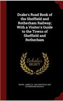 Drake's Road Book of the Sheffield and Rotherham Railway; With a Visiter's Guide to the Towns of Sheffield and Rotherham