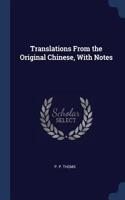 Translations From the Original Chinese, With Notes
