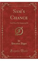 Sam's Chance: And How He Improved It (Classic Reprint)