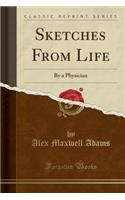 Sketches from Life: By a Physician (Classic Reprint)