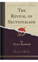 The Revival of Sectionalism (Classic Reprint): (English)