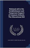 National aid in the Establishment and Temporary Support of Common Schools. The Educational Bill