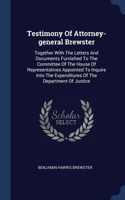 Testimony Of Attorney-general Brewster: Together With The Letters And Documents Furnished To The Committee Of The House Of Representatives Appointed To Inquire Into The Expenditures Of The