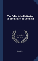 Polite Arts, Dedicated To The Ladies, By Cosmetti