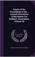 Report of the Proceedings of the ... Annual Convention of the Master Car Builders' Association, Volume 26