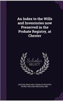 Index to the Wills and Inventories now Preserved in the Probate Registry, at Chester