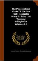Philosophical Works Of The Late Right Honorable Henry St. John, Lord Viscount Bolingbroke, Volumes 3-4