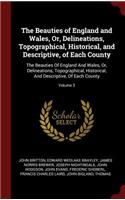 The Beauties of England and Wales, Or, Delineations, Topographical, Historical, and Descriptive, of Each County: The Beauties of England and Wales, Or, Delineations, Topographical, Historical, and Descriptive, of Each County; Volume 3