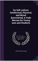 On Self-Culture, Intellectual, Physical, and Moral [Microform]. a Vade Mecum for Young Men and Students: (English)