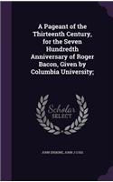 A Pageant of the Thirteenth Century, for the Seven Hundredth Anniversary of Roger Bacon, Given by Columbia University;