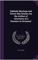 Sabbath Musings and Every-Day Scenes, by the Author of 'souvenirs of a Summer in Germany'