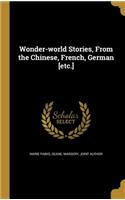 Wonder-world Stories, From the Chinese, French, German [etc.]