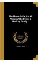 The Nurse Guide, for All Women Who Desire a Healthy Family ..
