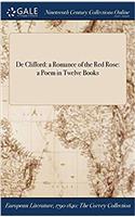 De Clifford: a Romance of the Red Rose: a Poem in Twelve Books