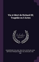 Vie et Mort de Richard III; Tragédie en 5 Actes