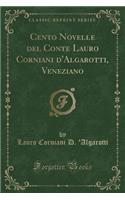 Cento Novelle del Conte Lauro Corniani d'Algarotti, Veneziano (Classic Reprint)
