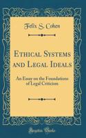 Ethical Systems and Legal Ideals: An Essay on the Foundations of Legal Criticism (Classic Reprint)