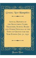 Annual Reports of the Selectmen, Clerk, Treasurer, School Board and Other Officials of the Town of Groton for the Year Ending Jan. 31, 1931 (Classic Reprint)