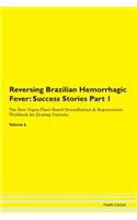 Reversing Brazilian Hemorrhagic Fever: Success Stories Part 1 The Raw Vegan Plant-Based Detoxification & Regeneration Workbook for Healing Patients. Volume 6