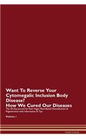 Want To Reverse Your Cytomegalic Inclusion Body Disease? How We Cured Our Diseases. The 30 Day Journal for Raw Vegan Plant-Based Detoxification & Regeneration with Information & Tips Volume 1