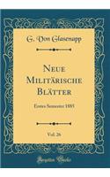 Neue MilitÃ¤rische BlÃ¤tter, Vol. 26: Erstes Semester 1885 (Classic Reprint)