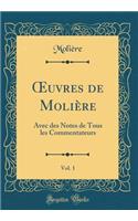 Oeuvres de Molière, Vol. 1: Avec Des Notes de Tous Les Commentateurs (Classic Reprint)