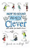How to Sound Really Clever: 600 Words You Need to Know