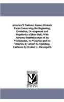 America's National Game; Historic Facts Concerning the Beginning, Evolution, Development and Popularity of Base Ball, with Personal Reminiscences of I