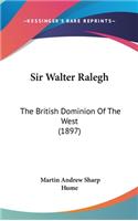 Sir Walter Ralegh: The British Dominion Of The West (1897)