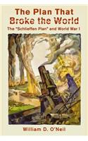 The Plan That Broke the World: The "Schlieffen Plan" and World War I(What Were They Thinking?)