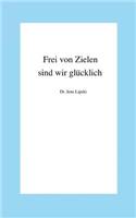 Frei von Zielen sind wir gluecklich