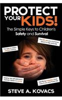 Protect Your Kids! The Simple Keys to Children's Safety and Survival