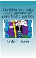Practice can only make perfect or practically perfect