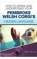 How to Speak and Understand Your Pembroke Welsh Corgi's Hidden Language: Fun and Fascinating Guide to the Inner World of Dogs