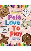 Pets Love To Play! Kindergarten Coloring Book