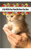 A Cat Will Be Your Friend But Never Your Slave